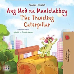 Ang Uod na Manlalakbay The Traveling ?aterpillar - Tagalog English Bilingual Collection