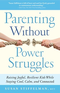 Parenting Without Power Struggles - Raising Joyful, Resilient Kids While Staying Cool, Calm, and Connected