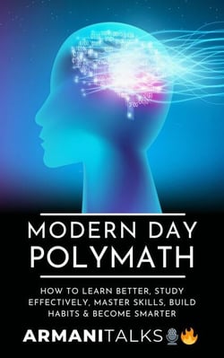 Modern Day Polymath: How to Learn Better, Study Effectively, Master Skills, Build Habits &amp; Become Smarter