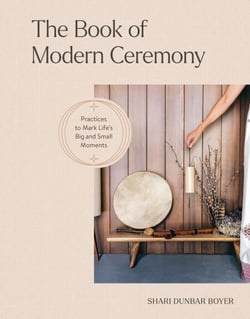 The Book of Modern Ceremony - Practices to Mark Life's Big and Small Moments