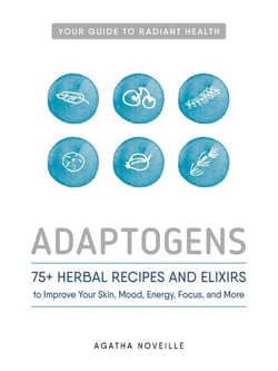 Adaptogens - 75+ Herbal Recipes and Elixirs to Improve Your Skin, Mood, Energy, Focus, and More