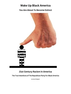 Wake Up Black America, You Are About To Become Extinct.The  True Intentions of The Republican Party For Black Americans
