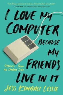 I Love My Computer Because My Friends Live in It - Stories from an Online Life