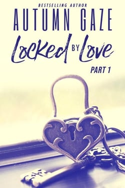Locked by Love - Part 1 - Locked by Love Series, #1