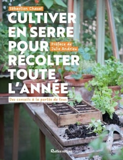 Cultiver en serre pour récolter toute l’année - Des conseils à la portée de tous