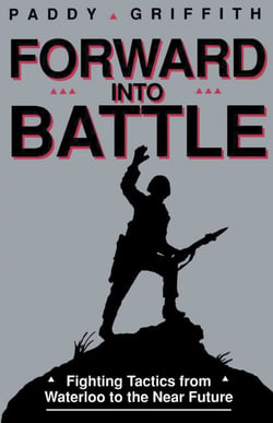 Forward into Battle - Fighting Tactics from Waterloo to the Near Future