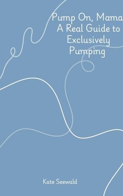 Pump On, Mama: A Real Guide to Exclusively Pumping