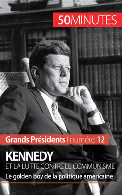 Kennedy et la lutte contre le communisme - Le golden boy de la politique américaine