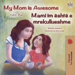 My Mom is Awesome Mami im është e mrekullueshme - English Albanian Bilingual Collection