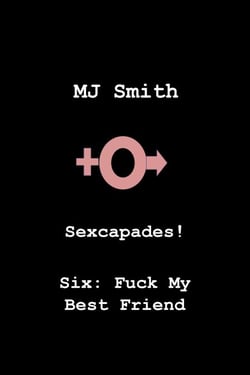Sexcapades! Six: F**k My Best Friend - Sexcapades!, #6