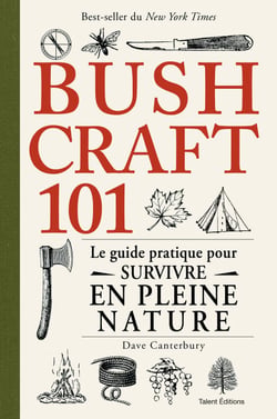 Bushcraft 101 - Le guide pratique pour survivre en pleine nature