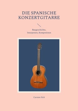 Die spanische Konzertgitarre - Baugeschichte, Interpreten, Komponisten