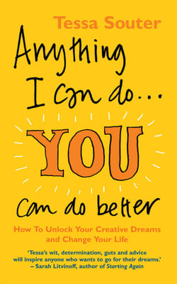 Anything I Can Do... You Can Do Better - How to unlock your creative dreams and change your life