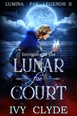 Intrigues of the Lunar Fae Court - Lumina Fae Legends, #2