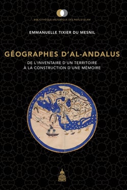 Géographes d’al-Andalus - De l’inventaire d’un territoire à la construction d’une mémoire