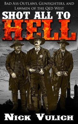 Shot All to Hell: Bad Ass Outlaws, Gunfighters, and Lawmen of the Old West - Back When The West Was Wild, #1
