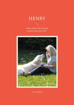 Henry - Leben und Liebe mit dem besten Hund der Welt - biografischer Hunderoman