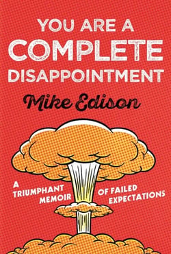 You Are a Complete Disappointment - A Triumphant Memoir of Failed Expectations