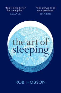 The Art of Sleeping - A practical 3-step guide based on the pillars of good sleep: Behaviour, Environment, and Diet