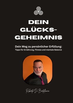 Dein Glücksgeheimnis - Dein Weg zu persönlicher Erfüllung: Tipps für Ernährung, Fitness und mentale Balance