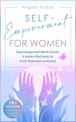 Self-Empowerment for Women: Supercharged Self-Worth Secrets &amp; Insider Mind Hacks to Crush Depression &amp; Anxiety - Spiritual Growth &amp; Self-Awareness For Women 2 in 1 Collection - Divine Feminine Energy Awakening