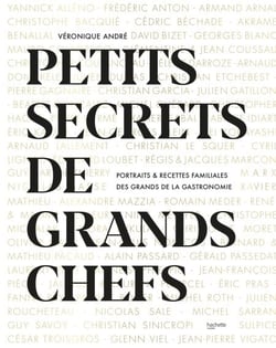 Petits secrets de Grands Chefs - Portraits &amp; recettes familiales des grands de la gastronomie