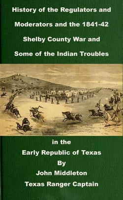 History of the Regulators and Moderators and the 1841-42 Shelby County War and Some of the Indian Troubles in the Early Republic of Texas - Texas Rangers Indian Wars, #3