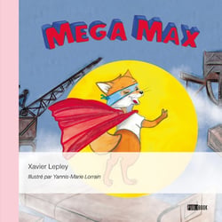 Mega Max - ou l’aventure extraordinaire du petit renard qui faisait bouger le métal