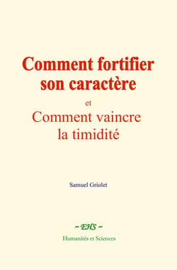 Comment fortifier son caractère - et Comment vaincre la timidité
