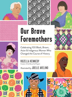 Our Brave Foremothers - Celebrating 100 Black, Brown, Asian, and Indigenous Women Who Changed the Course of History