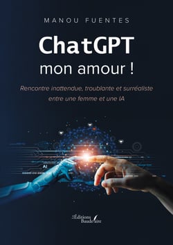 ChatGPT mon amour ! - Rencontre inattendue, troublante et surréaliste entre une femme et une IA.