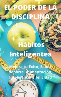 El Poder De La Disciplina: Hábitos Inteligentes Mejora tu Éxito, Salud, deporte, Alimentación, Inteligencia y felicidad