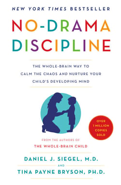 No-Drama Discipline - The Whole-Brain Way to Calm the Chaos and Nurture Your Child's Developing Mind