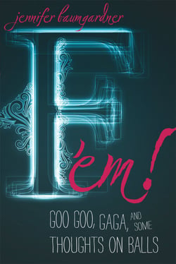 F 'em! - Goo Goo, Gaga, and Some Thoughts on Balls