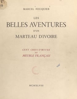 Les belles aventures d'un marteau d'ivoire - Cent chefs-d'œuvre du meuble français