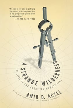 A Strange Wilderness - The Lives of the Great Mathematicians