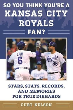 So You Think You're a Kansas City Royals Fan? - Stars, Stats, Records, and Memories for True Diehards