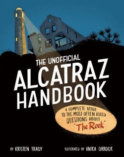 The Unofficial Alcatraz Handbook - A Complete Guide to the Most Often Asked Questions about "The Rock"
