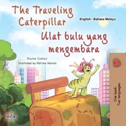 The Traveling Caterpillar Ulat bulu yang mengembara - English Malay Bilingual Collection