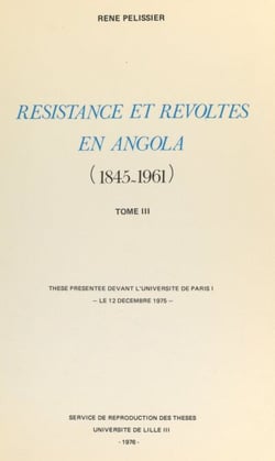 Résistances et révoltes en Angola, 1845-1961 (3) - Thèse présentée devant l'Université de Paris I, le 12 décembre 1975