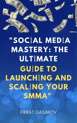 "Social Media Mastery: The Ultimate Guide to Launching and Scaling Your SMMA"