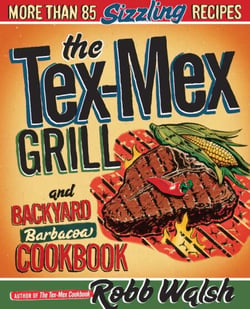 The Tex-Mex Grill and Backyard Barbacoa Cookbook - More Than 85 Sizzling Recipes