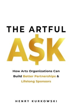 The Artful Ask: How Arts Organizations Can Build Better Partnerships &amp; Lifelong Sponsors