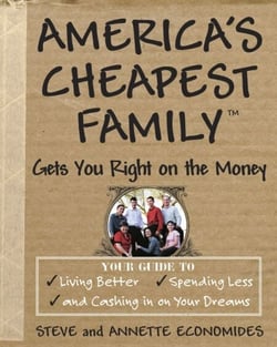 America's Cheapest Family Gets You Right on the Money - Your Guide to Living Better, Spending Less, and Cashing in on Your Dreams