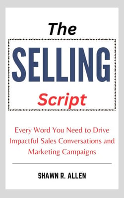 The Selling Script: Every Word You Need to Drive Impactful Sales Conversations and Marketing Campaigns