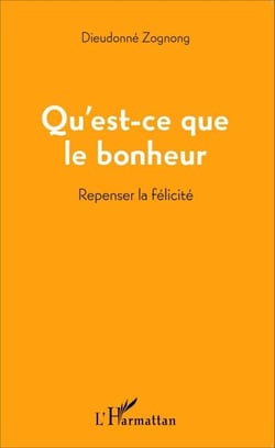 Qu'est-ce que le bonheur - Repenser la félicité