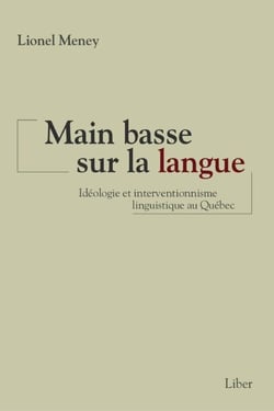 Main basse sur la langue - Idéologie et interventionnisme linguistique au Québec