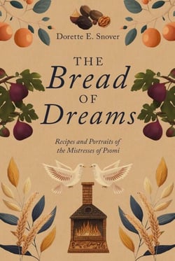 The Bread of Dreams, Recipes and Portraits of the Mistresses of Psomi - The Elysian Legacy Companion Cookbooks, #1