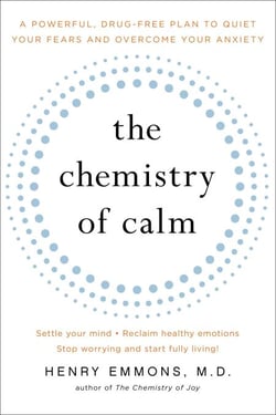 The Chemistry of Calm - A Powerful, Drug-Free Plan to Quiet Your Fears and Overcome Your Anxiety