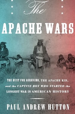 The Apache Wars - The Hunt for Geronimo, the Apache Kid, and the Captive Boy Who Started the Longest War in American History